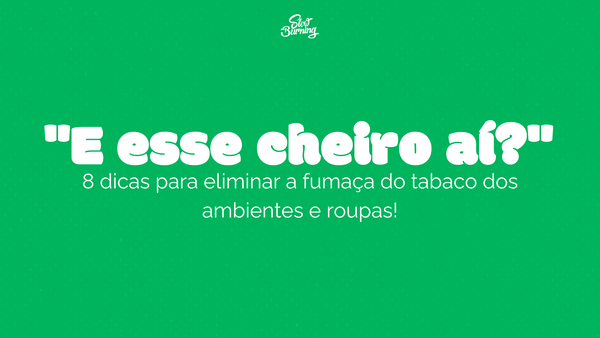 "E esse cheiro aí?" 8 dicas para eliminar a fumaça do tabaco dos ambientes e roupas